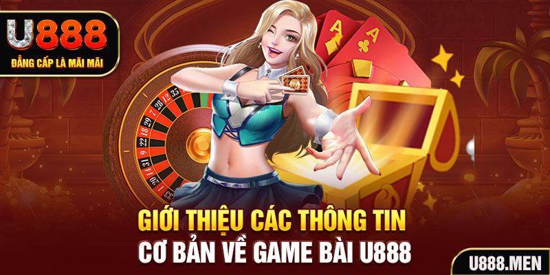 Giới thiệu các thông tin cơ bản về game bài U888