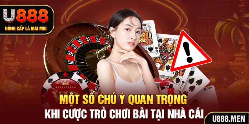 Một số chú ý quan trọng khi cược trò chơi bài tại nhà cái