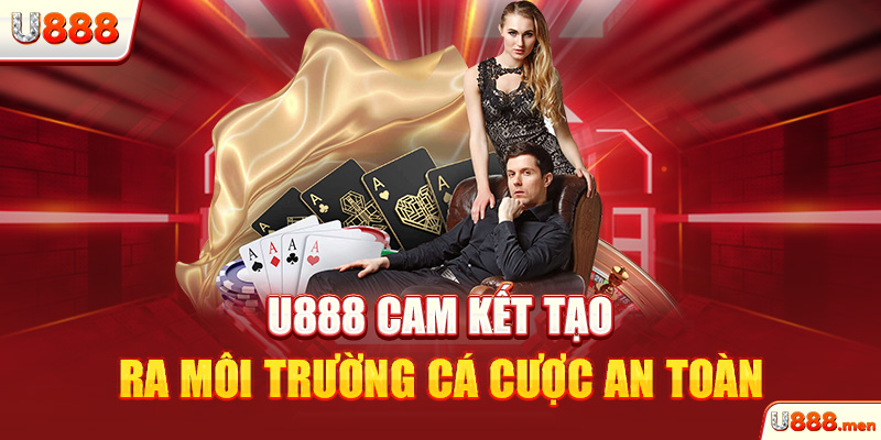 U888 cam kết tạo ra môi trường cá cược an toàn 