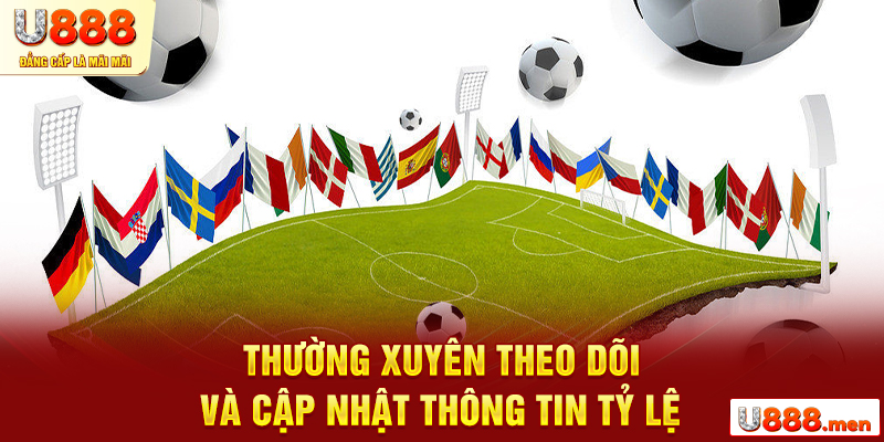 Thường xuyên theo dõi và cập nhật thông tin tỷ lệ