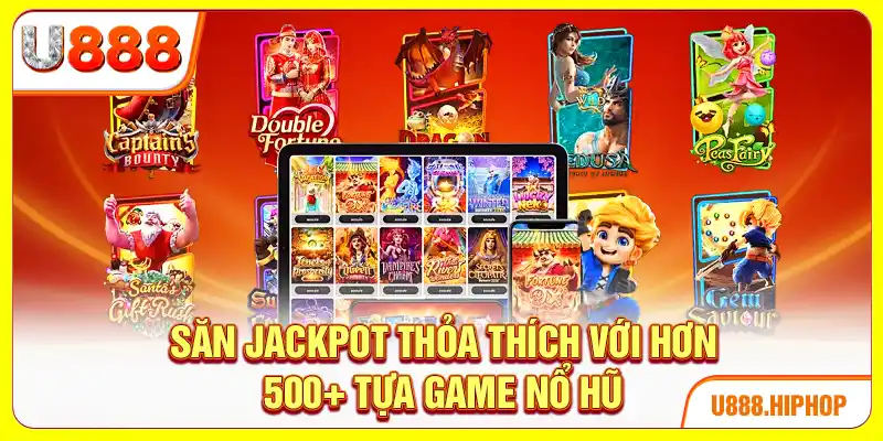 Săn jackpot thỏa thích với hơn 500+ tựa game nổ hũ